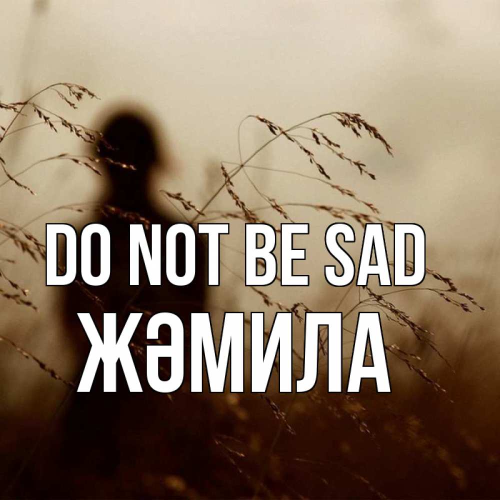 Greetings card с именем, ЖӘМИЛА Do not be sad грусть Greetings with text for free download 