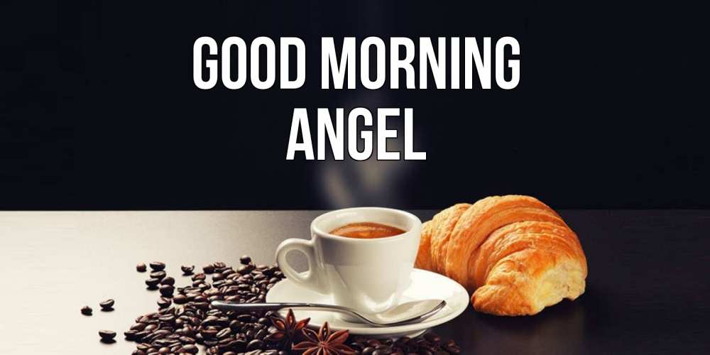 Greetings card с именем, Angel Good morning зерна кофе и кофе на завтрак с круасаном Greetings with text for free download 