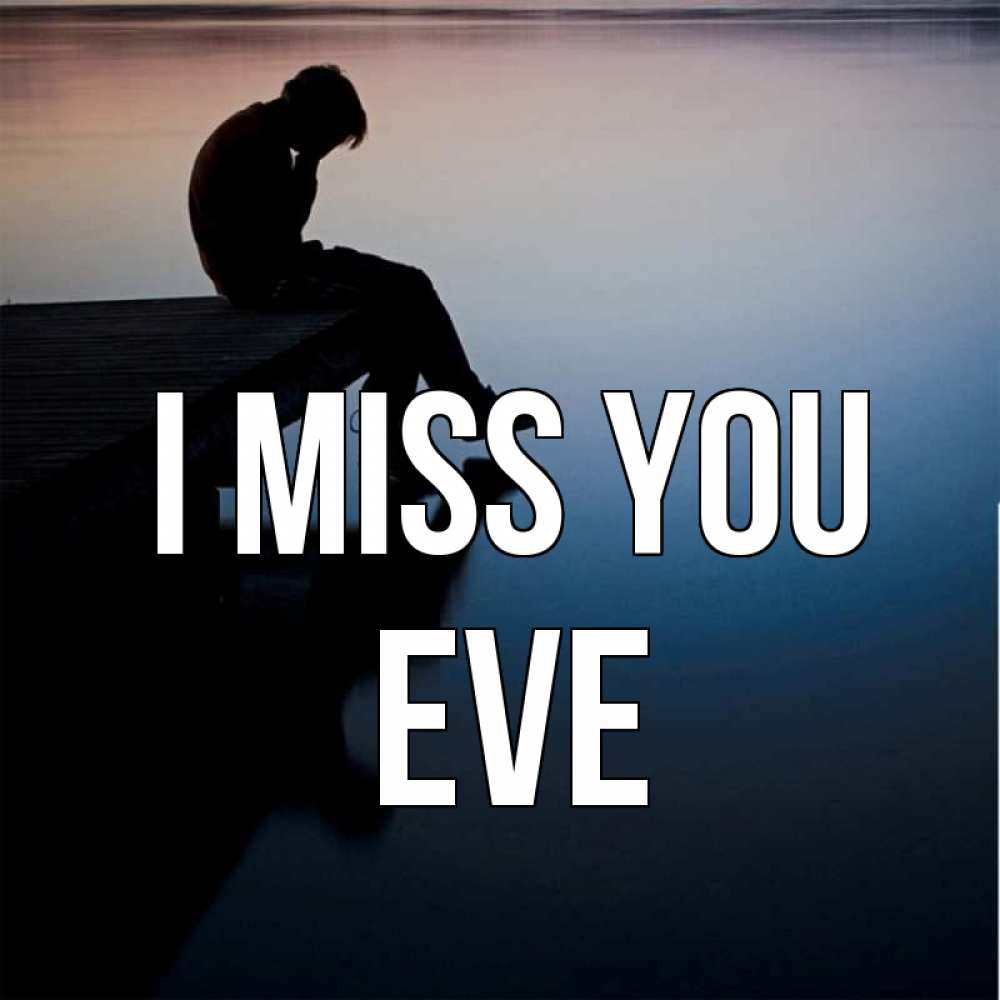Greetings card с именем, Eve I miss you печаль Greetings with text for free download 