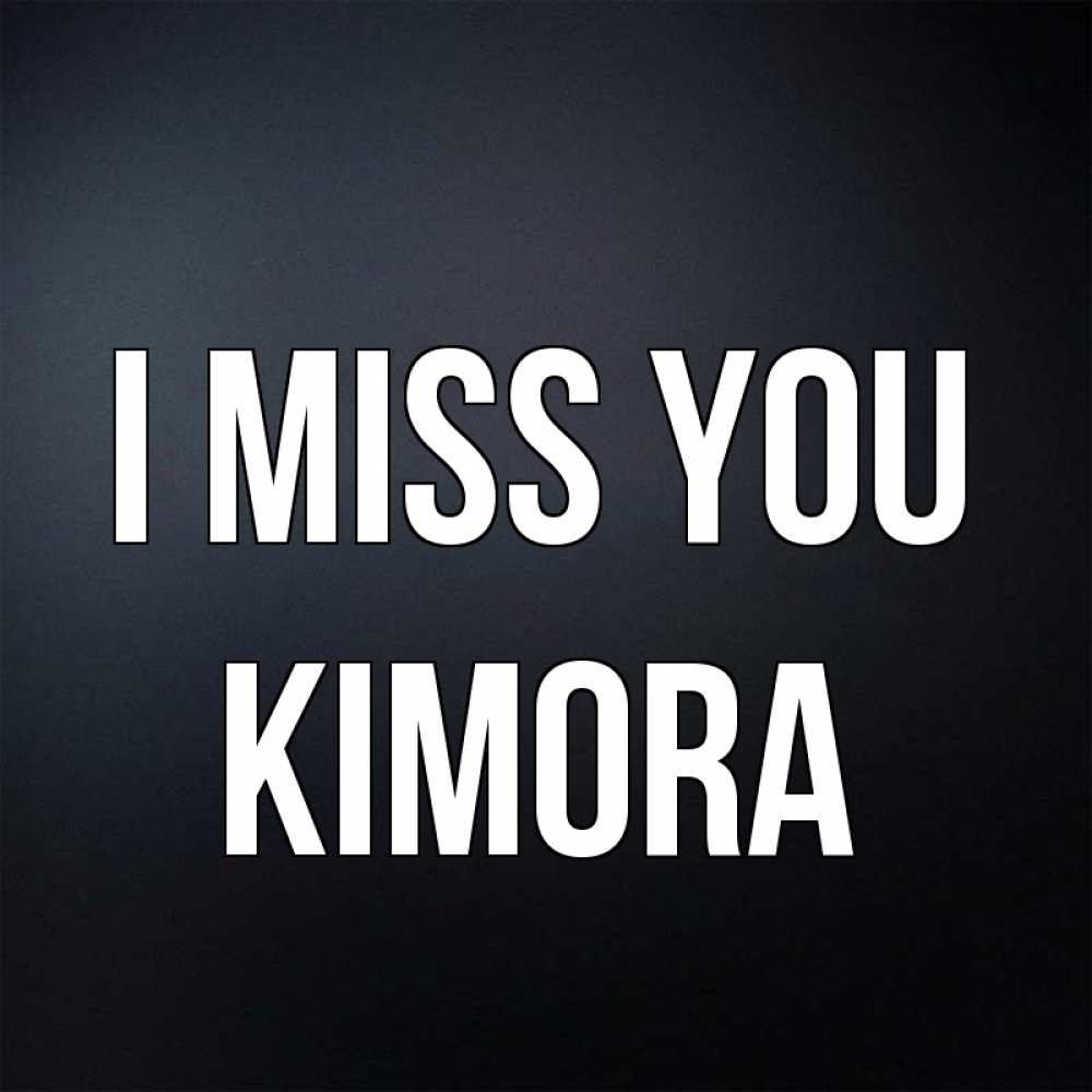 Greetings card с именем, Kimora I miss you с подписью Greetings with text for free download 