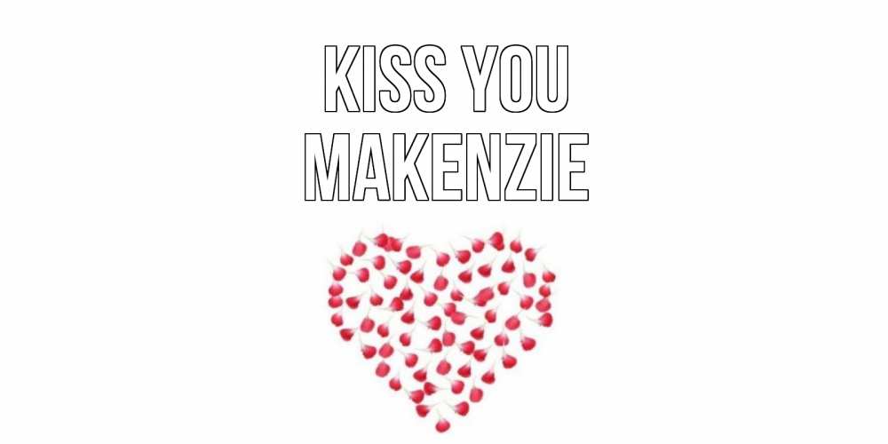 Greetings card с именем, Makenzie Kiss you сердце Greetings with text for free download 