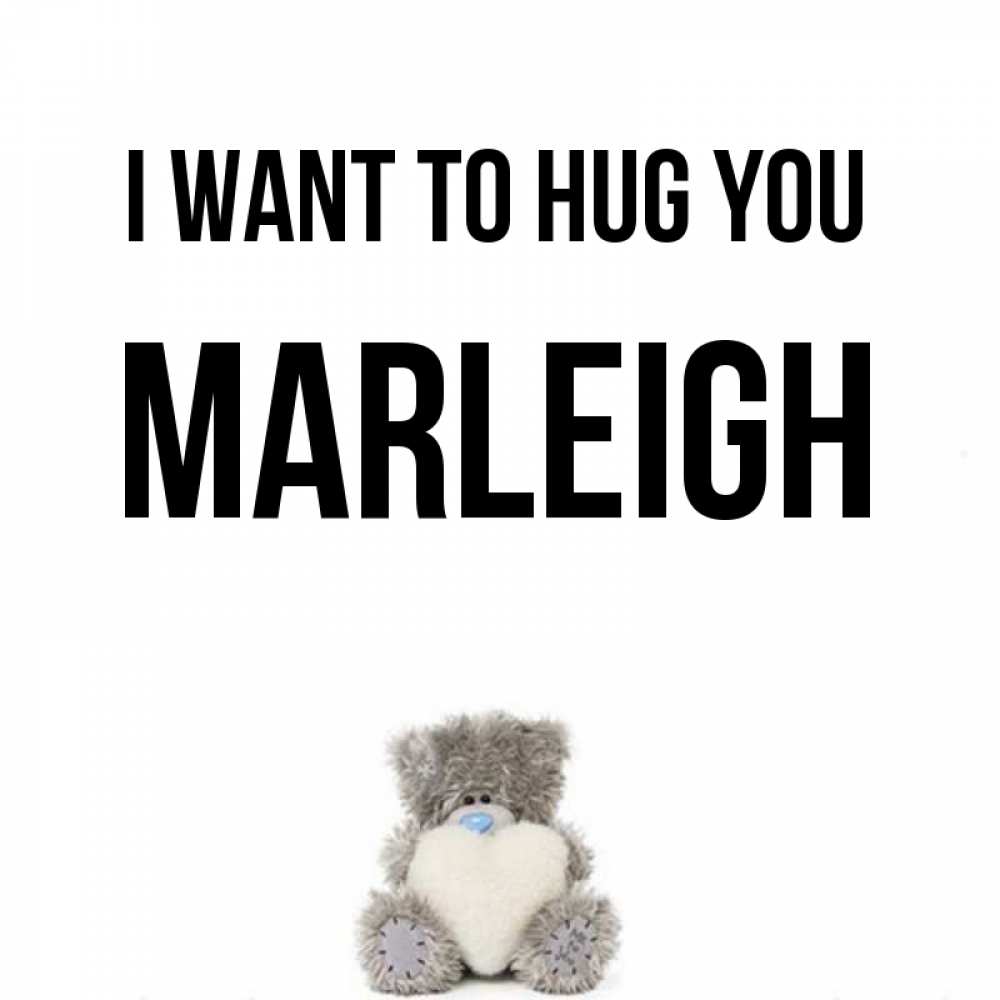 Greetings card с именем, Marleigh I want to hug you медвежонок с сердечком белого цвета Greetings with text for free download 