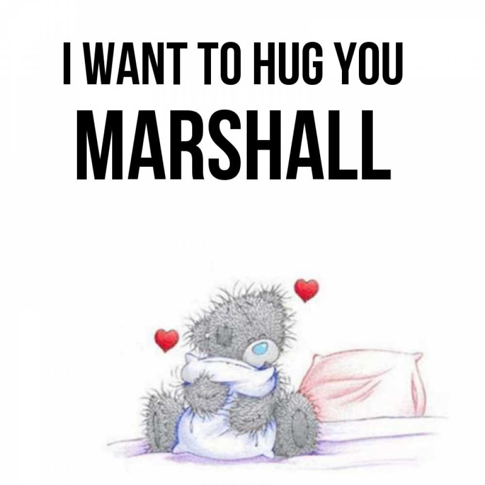Greetings card с именем, Marshall I want to hug you сердечки мишка Тедди и кроватка Greetings with text for free download 