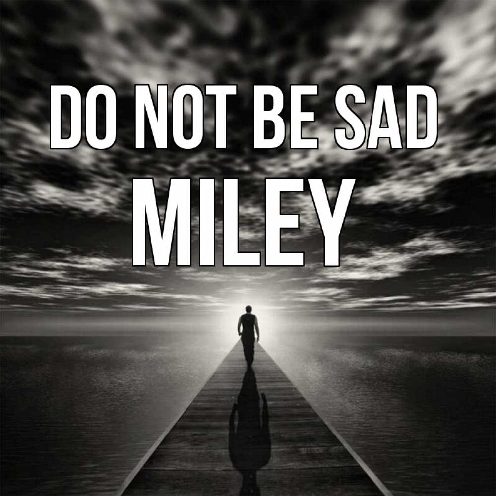 Greetings card с именем, Miley Do not be sad человек Greetings with text for free download 