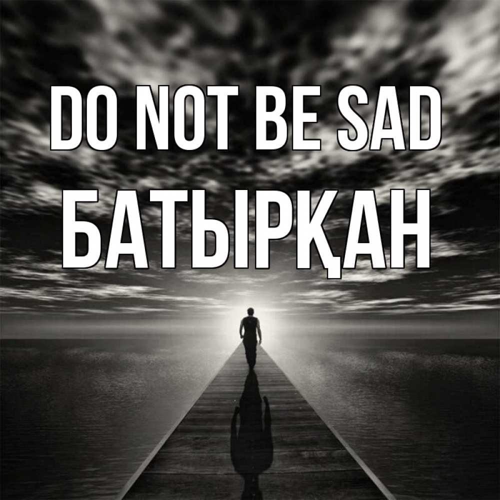 Greetings card с именем, Батырқан Do not be sad человек Greetings with text for free download 