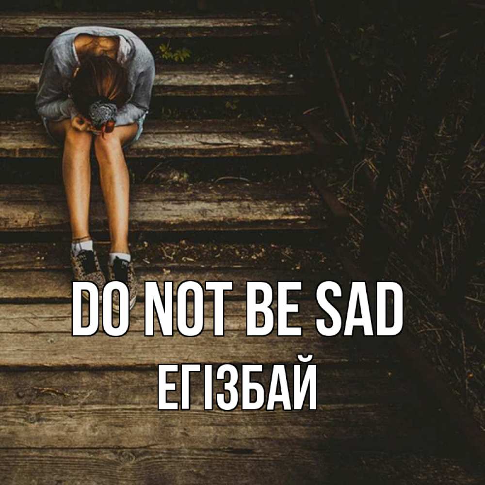 Greetings card с именем, Егізбай Do not be sad девушка сидит на деревянных ступеньках Greetings with text for free download 