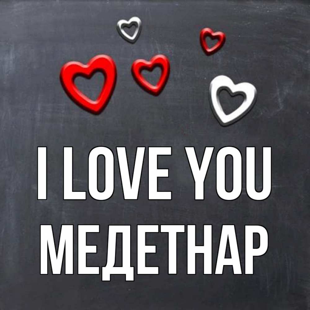 Greetings card с именем, МЕДЕТНАР I love you сердечки белые и красные Greetings with text for free download 