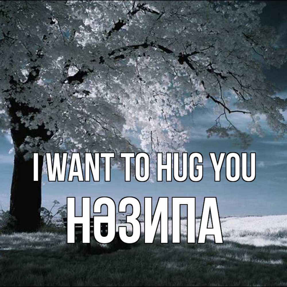 Greetings card с именем, НӘЗИПА I want to hug you дерево Greetings with text for free download 