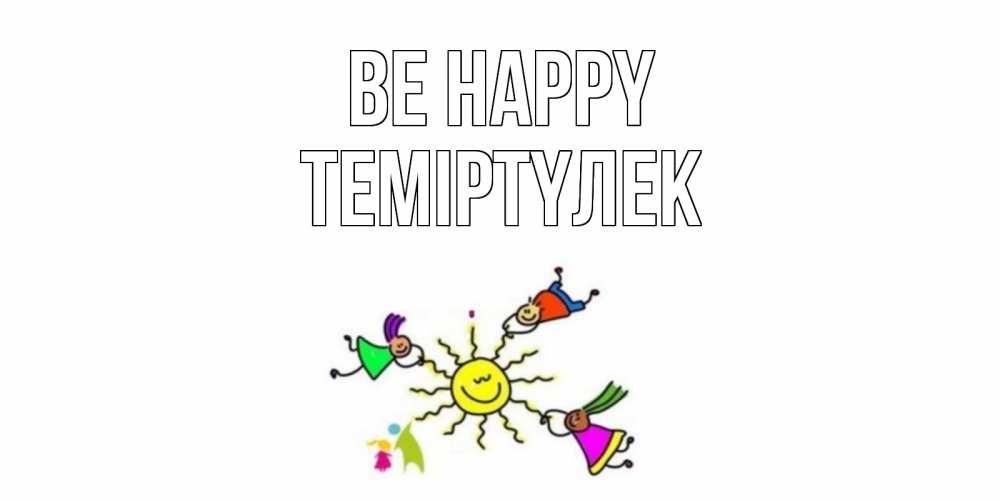 Greetings card с именем, ТЕМІРТҮЛЕК Be happy лето, солнце Greetings with text for free download 