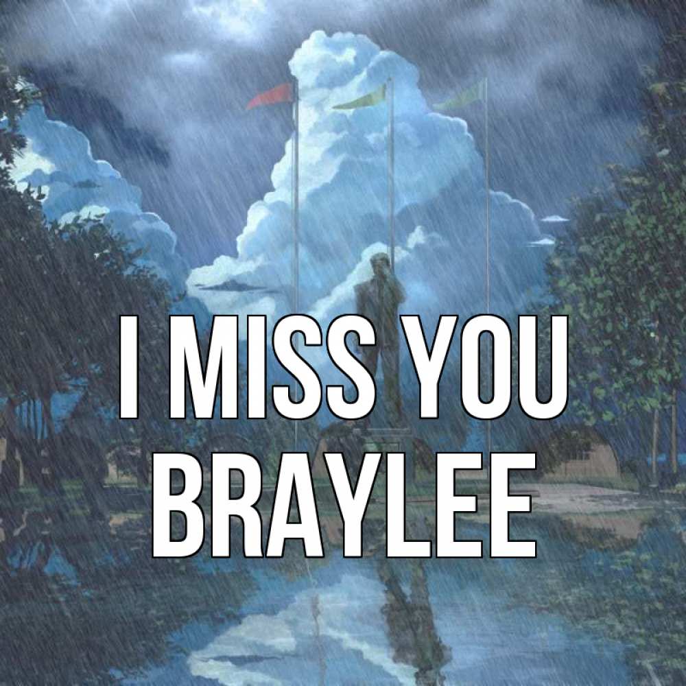 Greetings card с именем, Braylee I miss you печалька Greetings with text for free download 