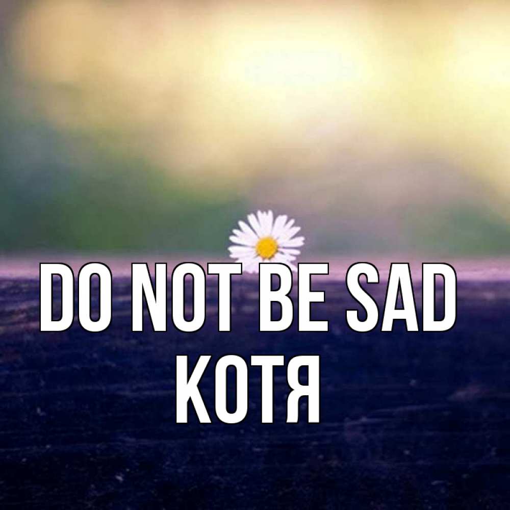 Greetings card с именем, Котя Do not be sad красота Greetings with text for free download 