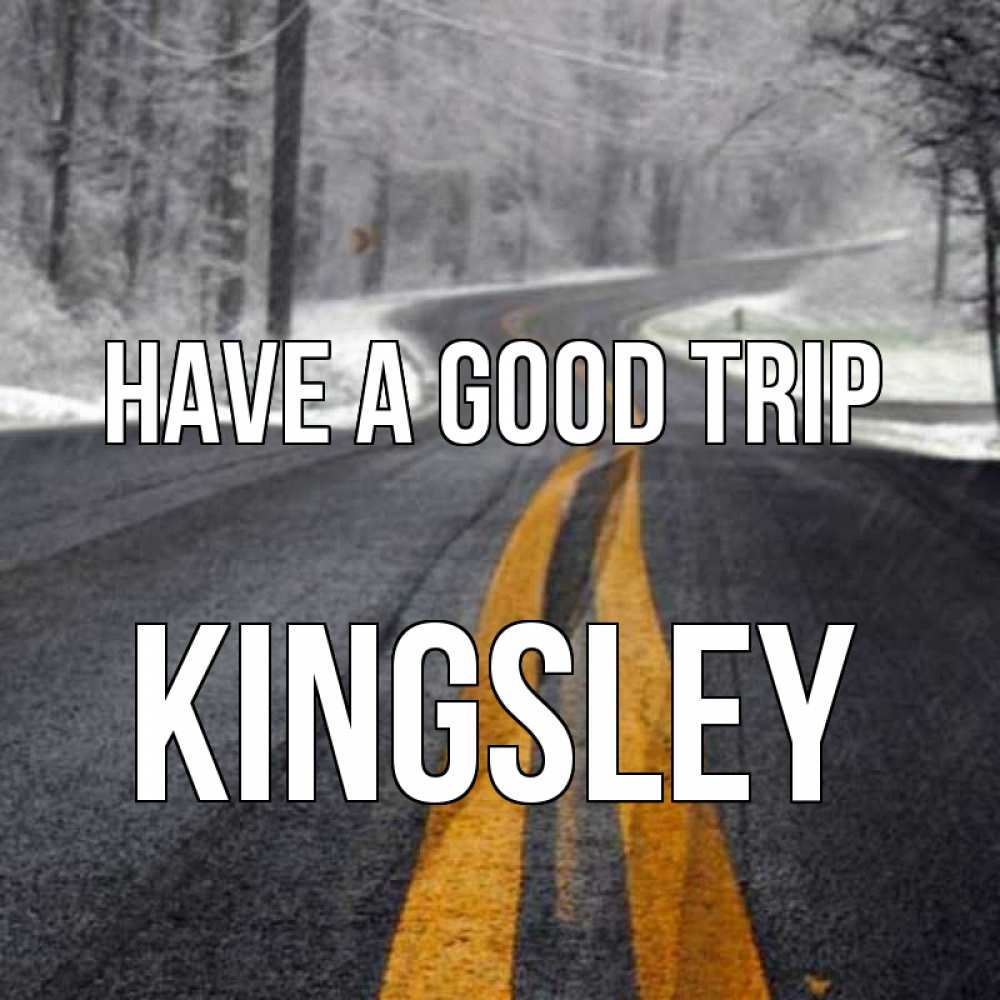 Greetings card с именем, Kingsley Have a good trip хорошего вам путешествия Greetings with text for free download 