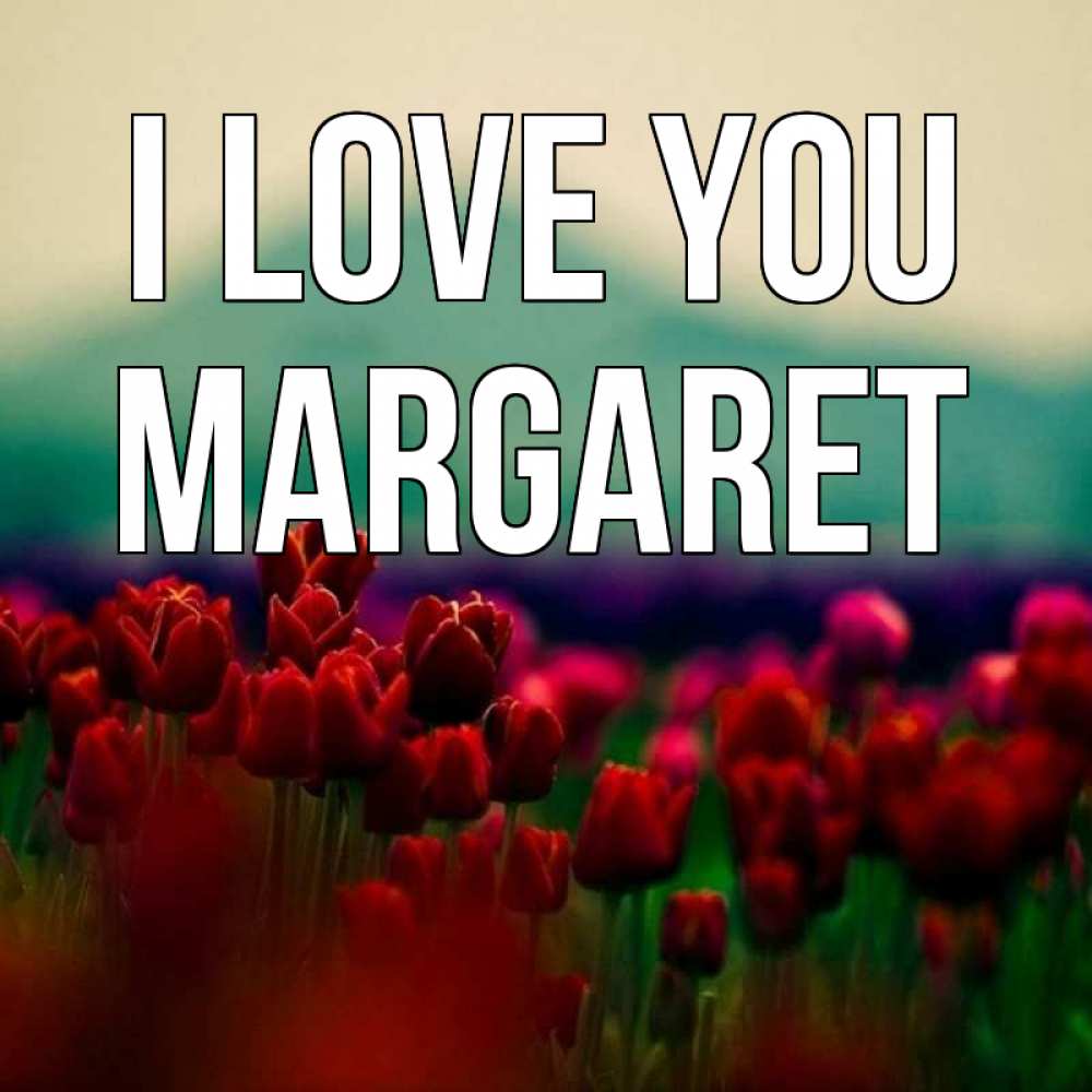 Greetings card с именем, Margaret I love you тюльпаны 4 Greetings with text for free download 
