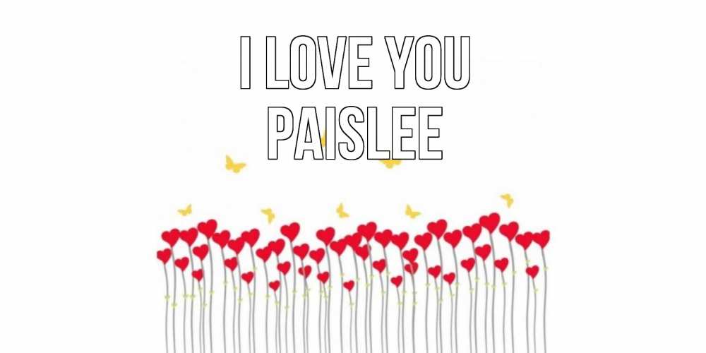 Greetings card с именем, Paislee I love you бабочки,сердечки Greetings with text for free download 
