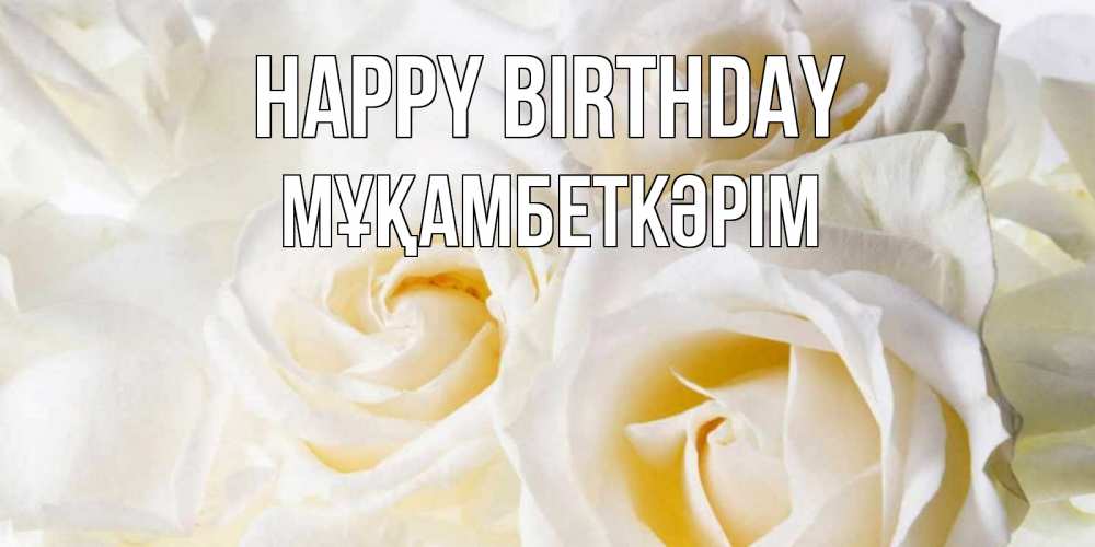 Greetings card с именем, Мұқамбеткәрім Happy Birthday открыточки на день рождения любимым Greetings with text for free download 