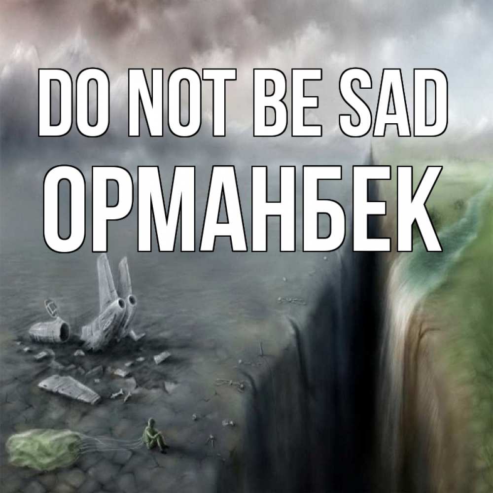 Greetings card с именем, ОРМАНБЕК Do not be sad все спаслись. Greetings with text for free download 
