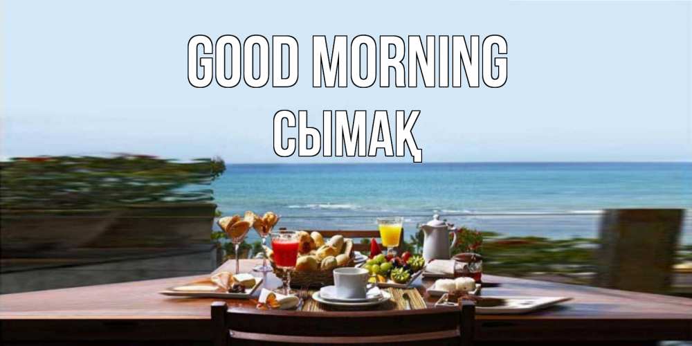 Greetings card с именем, СЫМАҚ Good morning море, завтрак Greetings with text for free download 