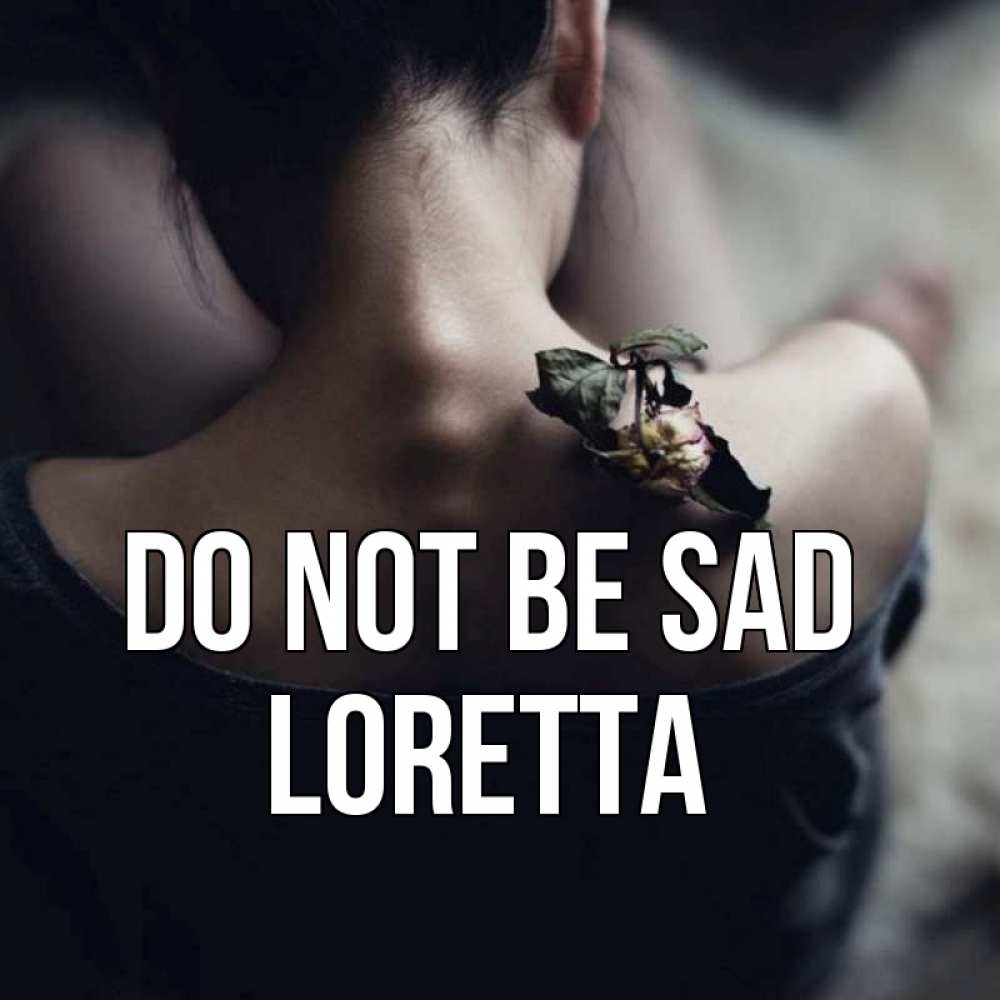Greetings card с именем, Loretta Do not be sad девушка со спины Greetings with text for free download 