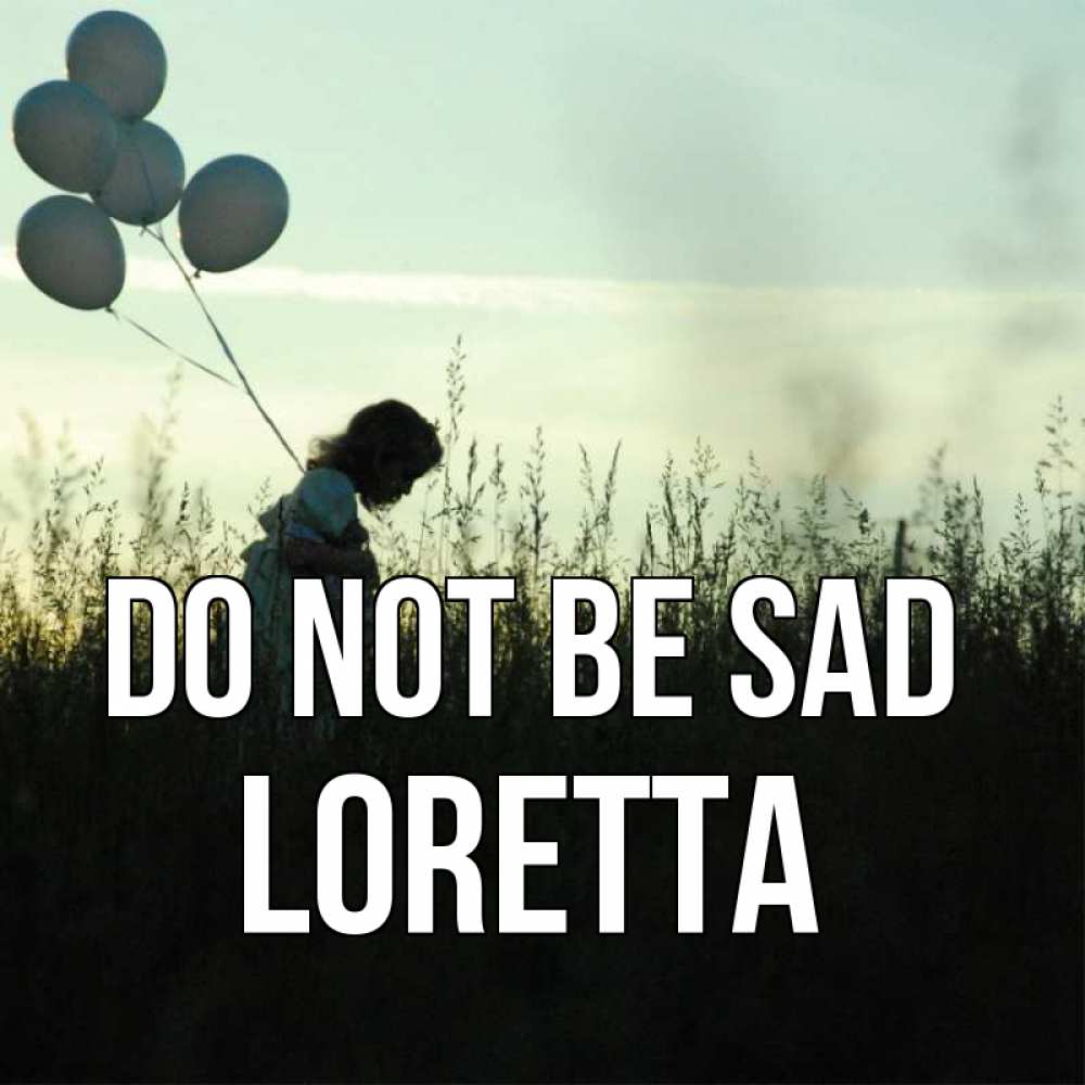 Greetings card с именем, Loretta Do not be sad ребенок Greetings with text for free download 