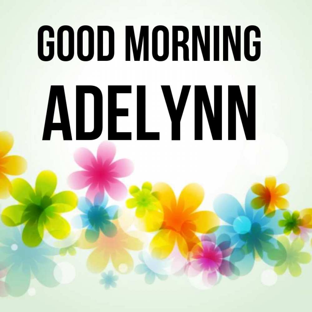 Greetings card с именем, Adelynn Good morning позитивные цветочки Greetings with text for free download 
