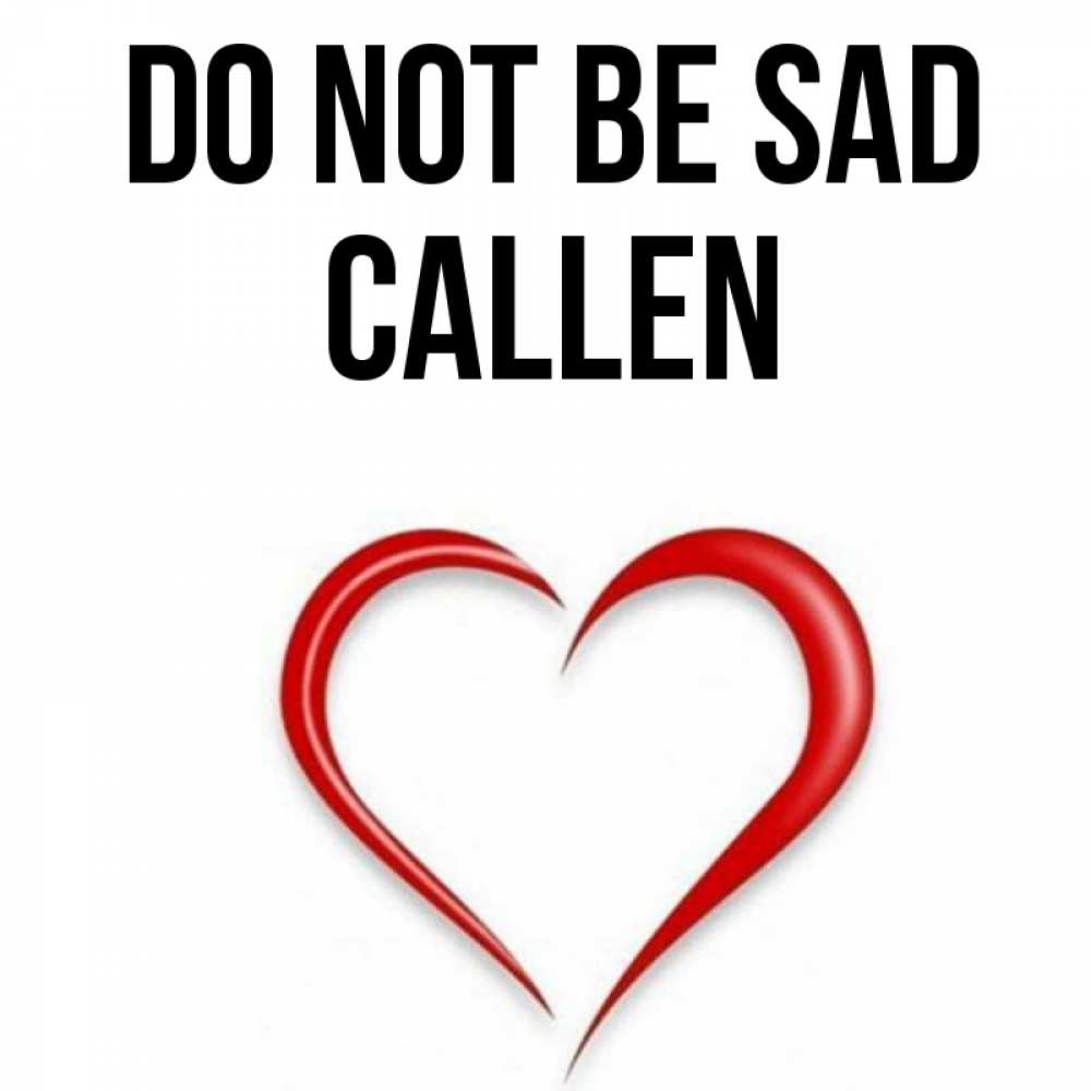 Greetings card с именем, Callen Do not be sad для любимой Greetings with text for free download 