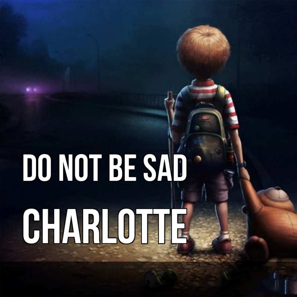Greetings card с именем, Charlotte Do not be sad мишка рюкзак ребенок Greetings with text for free download 