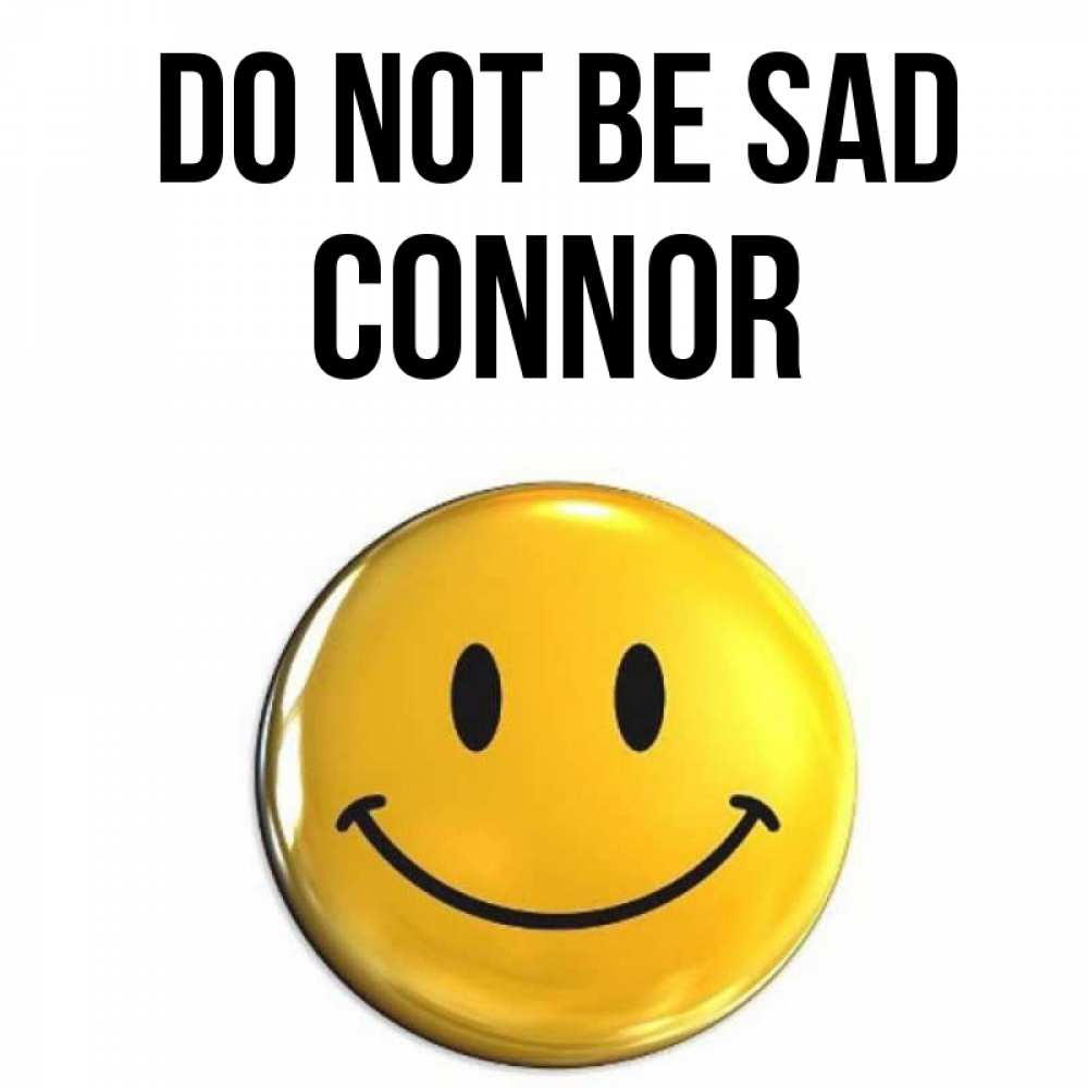 Greetings card с именем, Connor Do not be sad желаем всем позитива Greetings with text for free download 