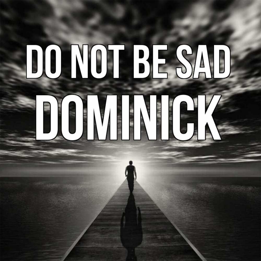 Greetings card с именем, Dominick Do not be sad человек Greetings with text for free download 