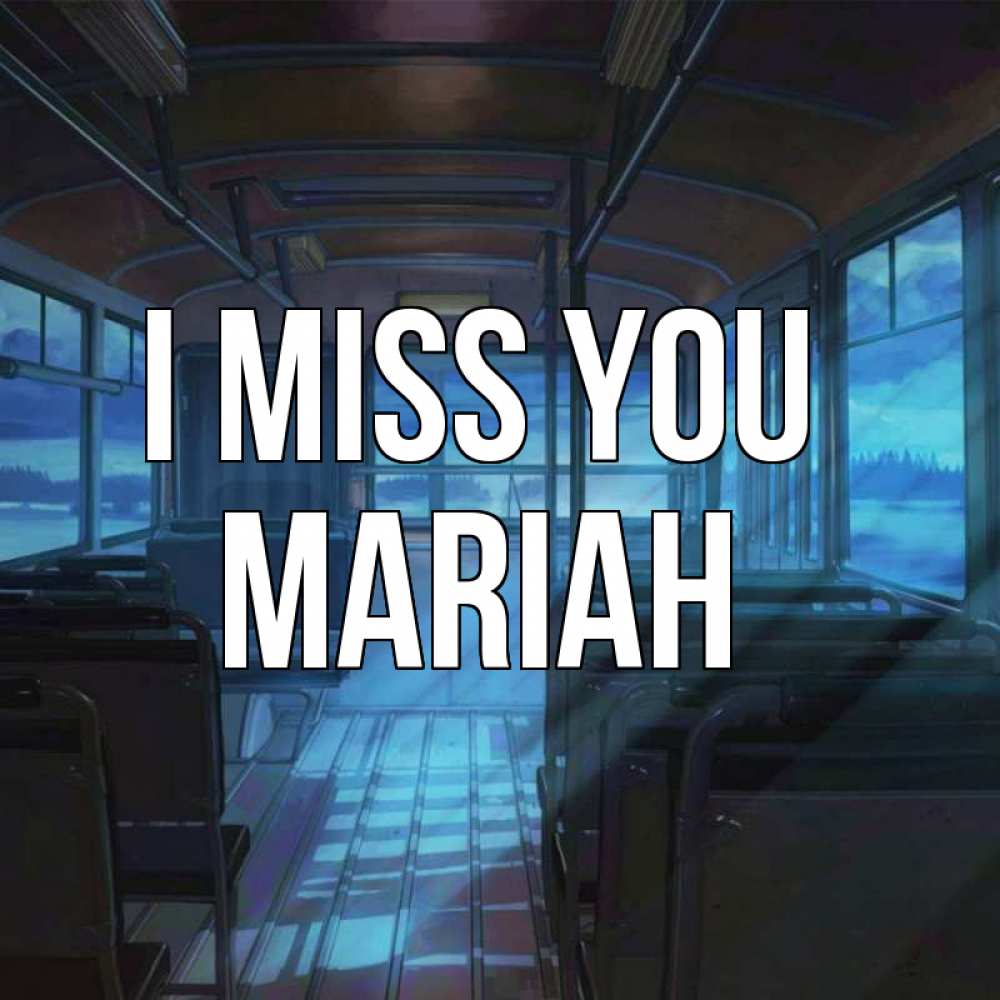 Greetings card с именем, Mariah I miss you тоска Greetings with text for free download 