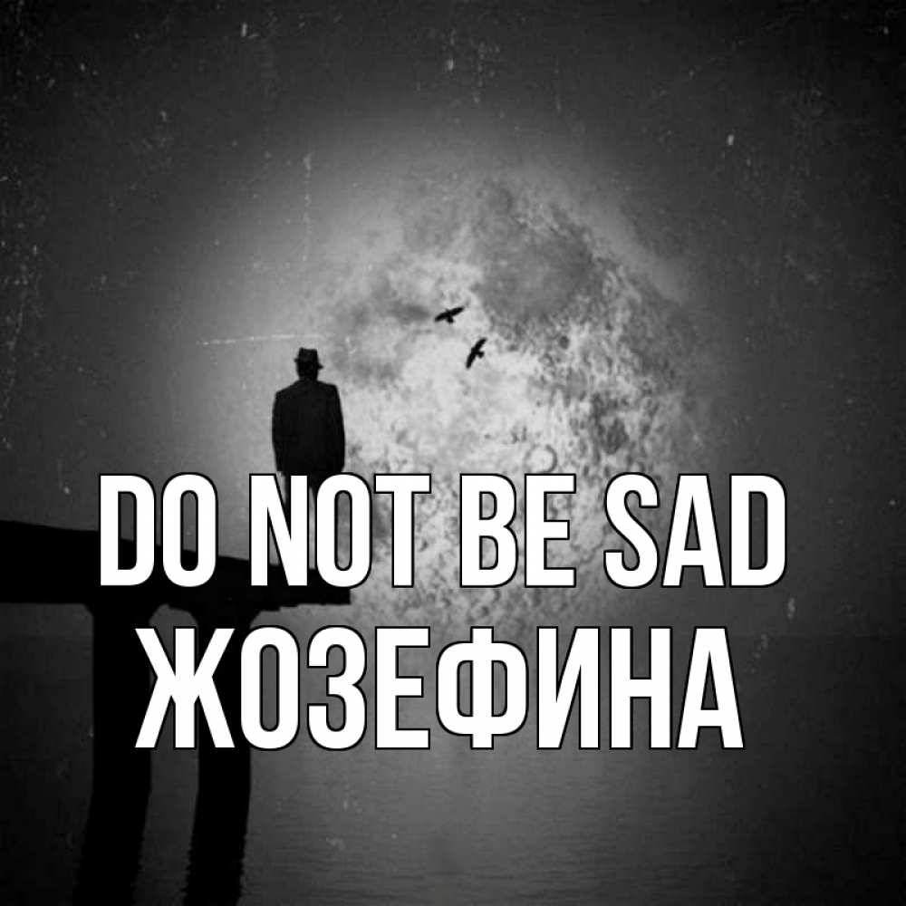 Greetings card с именем, Жозефина Do not be sad мужчина на мосту Greetings with text for free download 