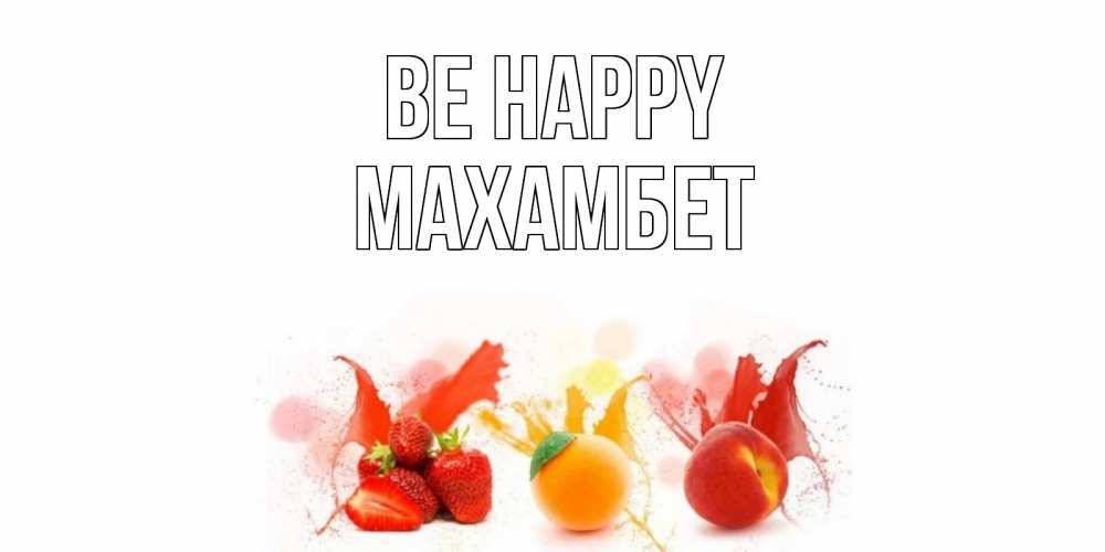 Greetings card с именем, МАХАМБЕТ Be happy фрукты, сок Greetings with text for free download 