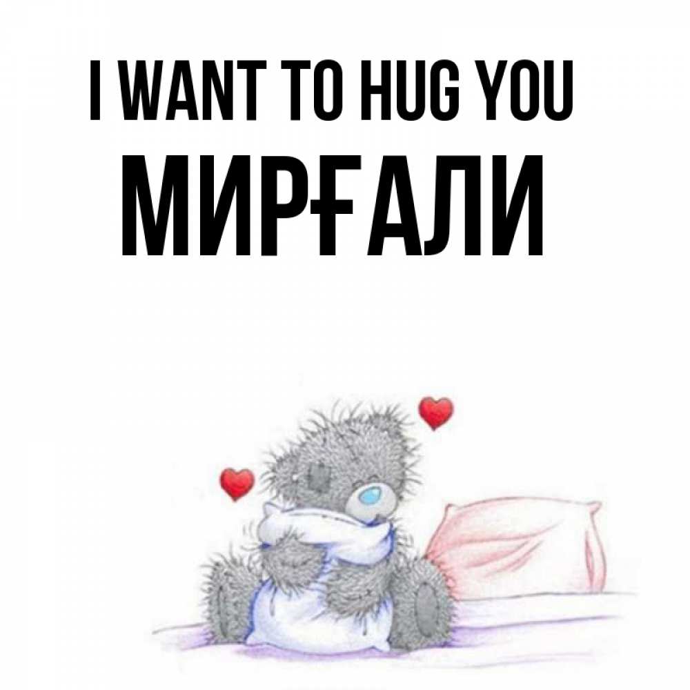 Greetings card с именем, МИРҒАЛИ I want to hug you сердечки мишка Тедди и кроватка Greetings with text for free download 