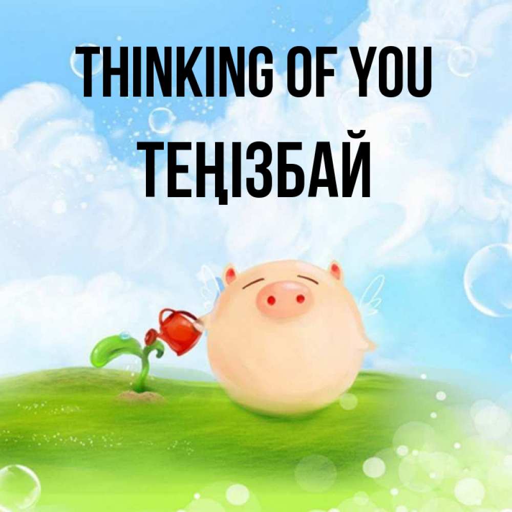 Greetings card с именем, ТЕҢІЗБАЙ Thinking of you позитивная свинюшка Greetings with text for free download 