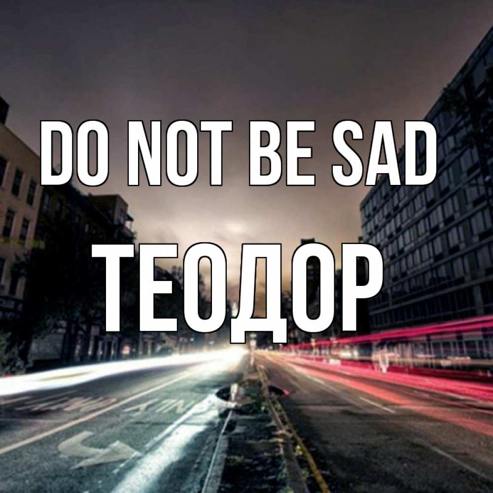 Greetings card с именем, Теодор Do not be sad съемка ночью Greetings with text for free download 