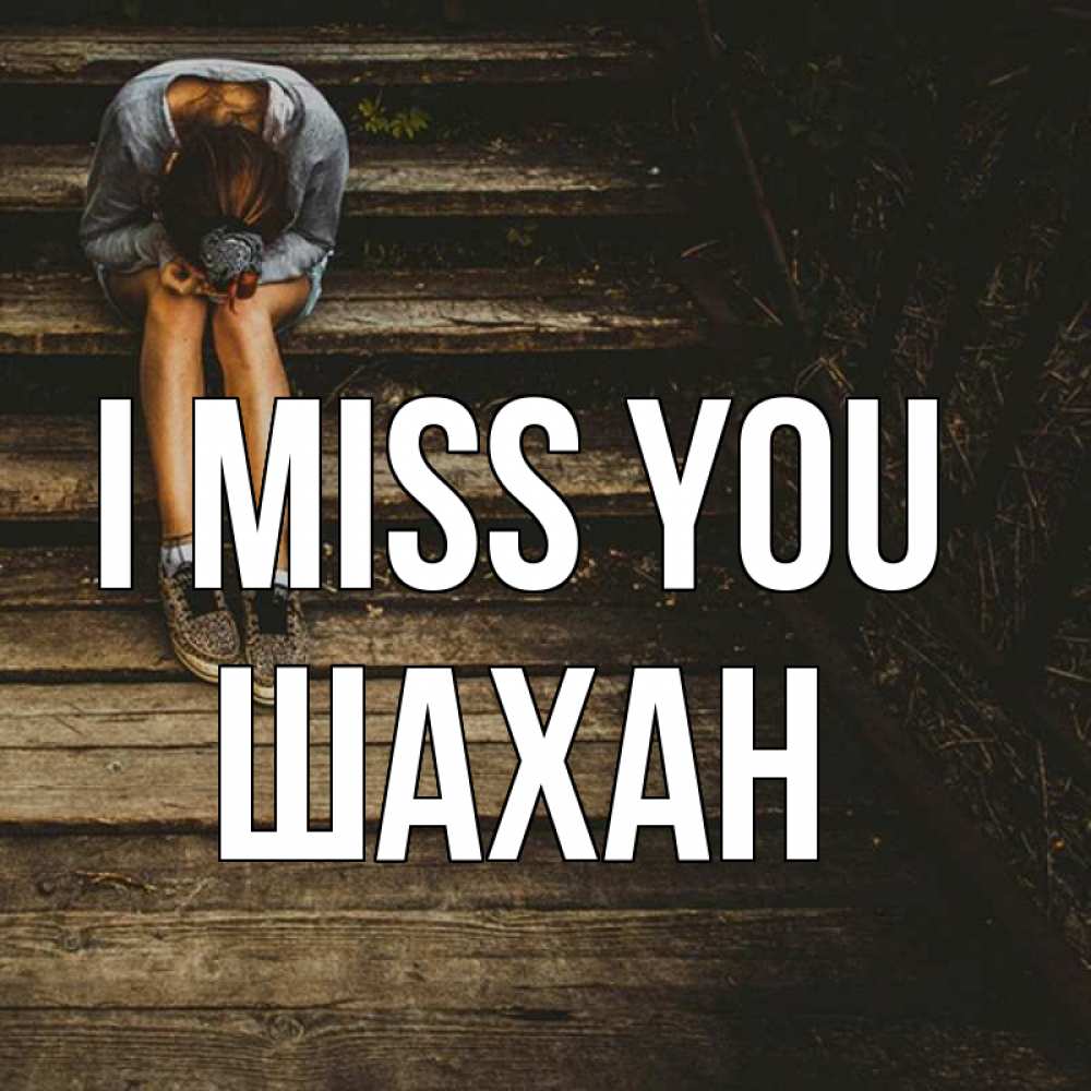 Greetings card с именем, ШАХАН I miss you грущу Greetings with text for free download 