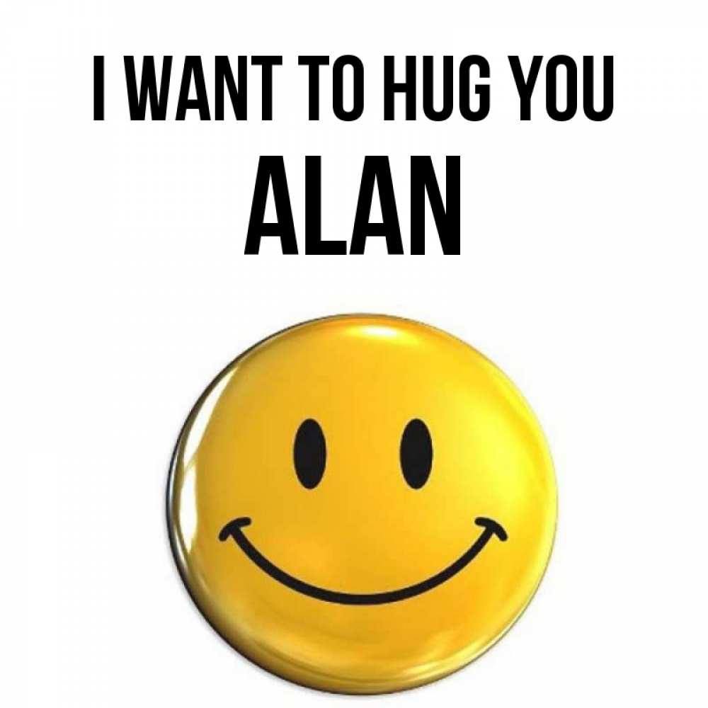 Greetings card с именем, Alan I want to hug you открытки которые можно подписывать онлайн по своему усмотрению бесплатно Greetings with text for free download 