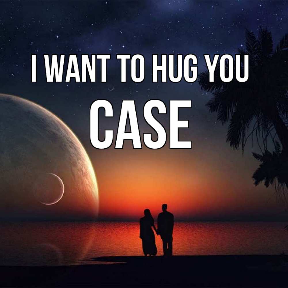 Greetings card с именем, Case I want to hug you восход спутников Greetings with text for free download 