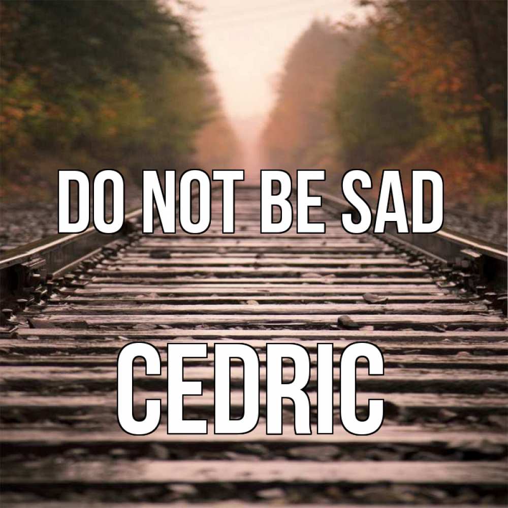 Greetings card с именем, Cedric Do not be sad лес и железная дорога Greetings with text for free download 