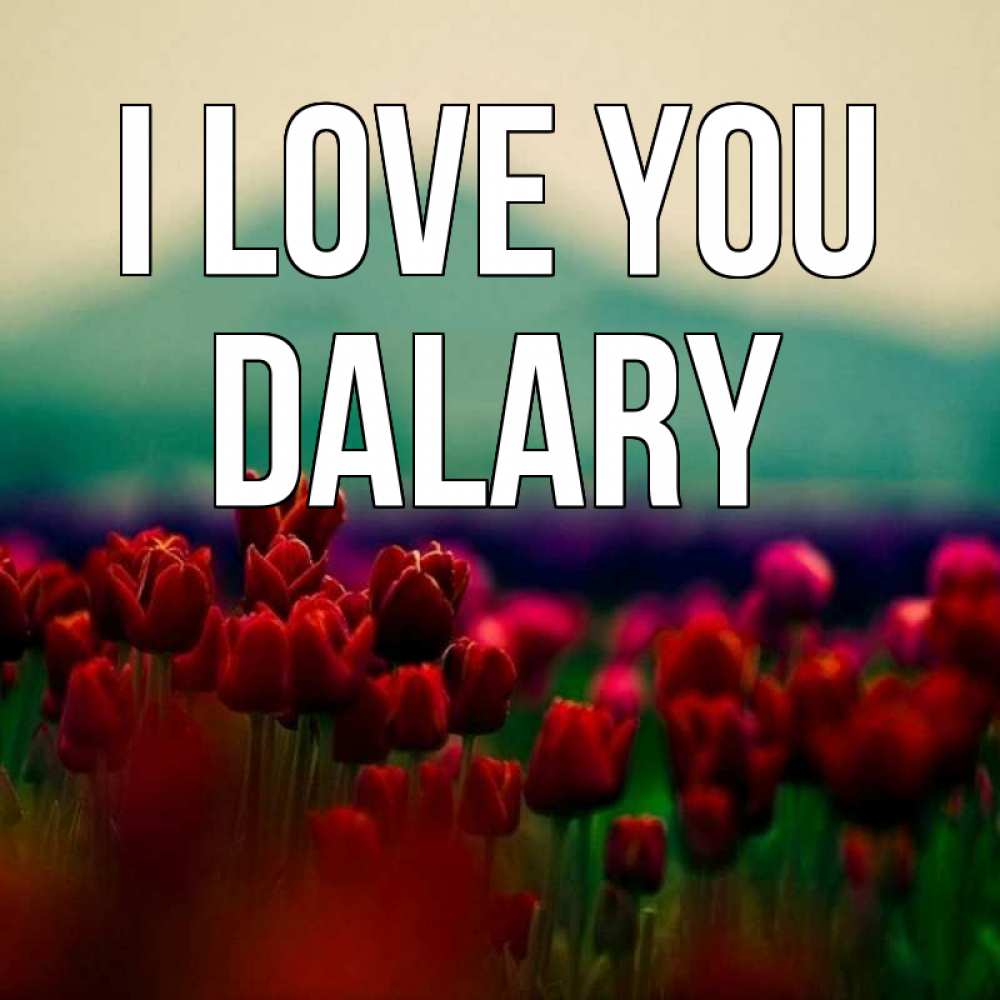 Greetings card с именем, Dalary I love you тюльпаны 4 Greetings with text for free download 