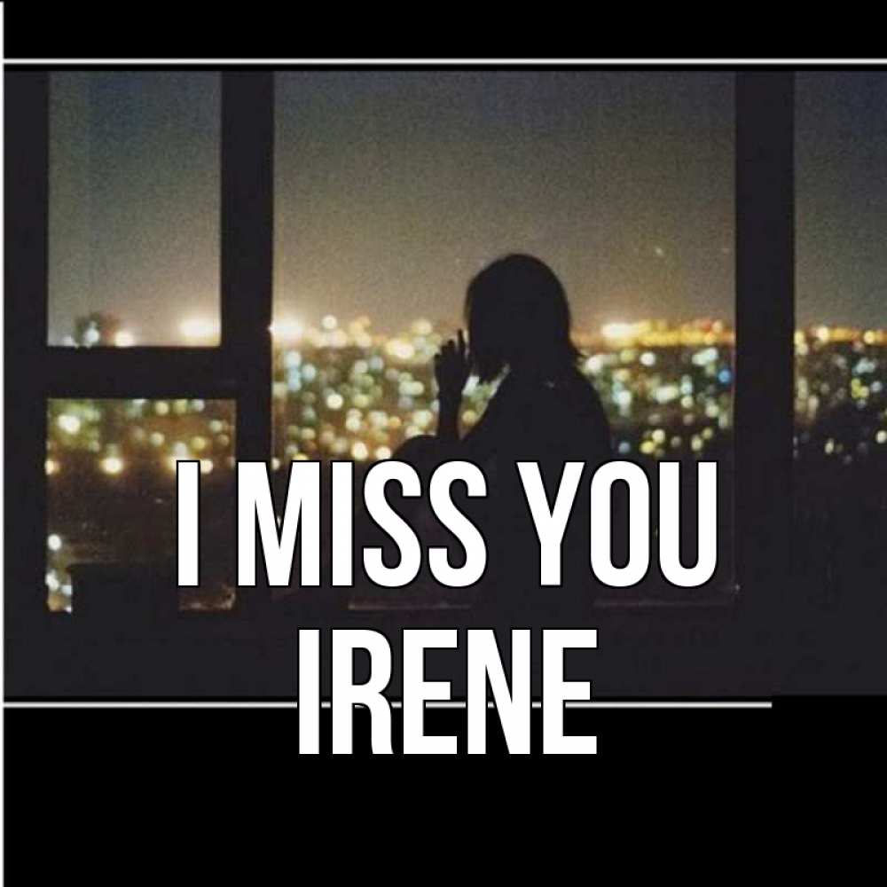 Greetings card с именем, Irene I miss you у окна Greetings with text for free download 