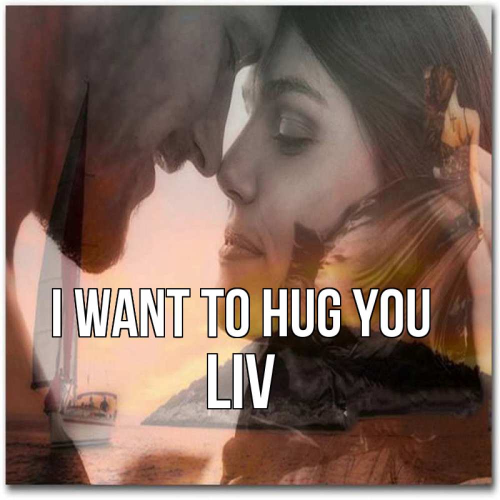 Greetings card с именем, Liv I want to hug you возлюбленные Greetings with text for free download 