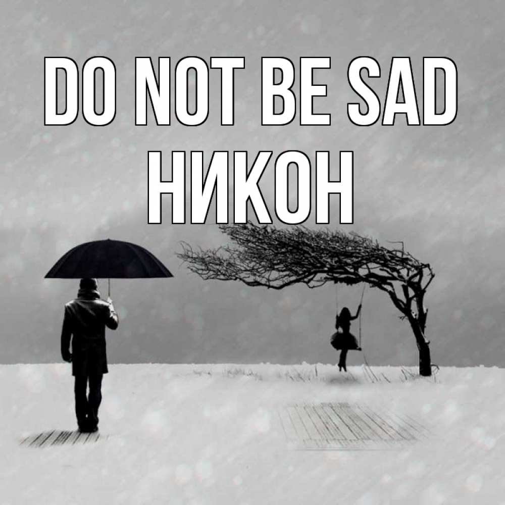 Greetings card с именем, Никон Do not be sad девушка на качели и мужчина под зонтом Greetings with text for free download 