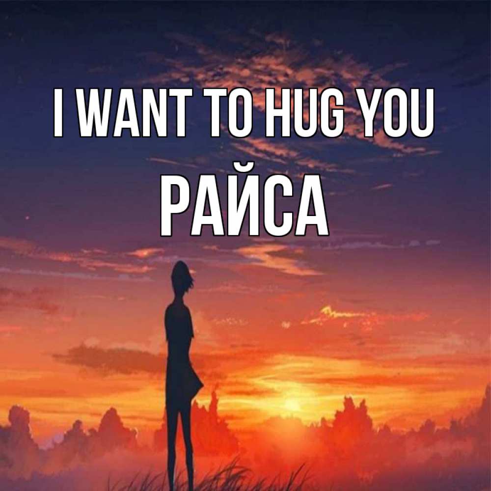 Greetings card с именем, РАЙСА I want to hug you стройная девушка Greetings with text for free download 