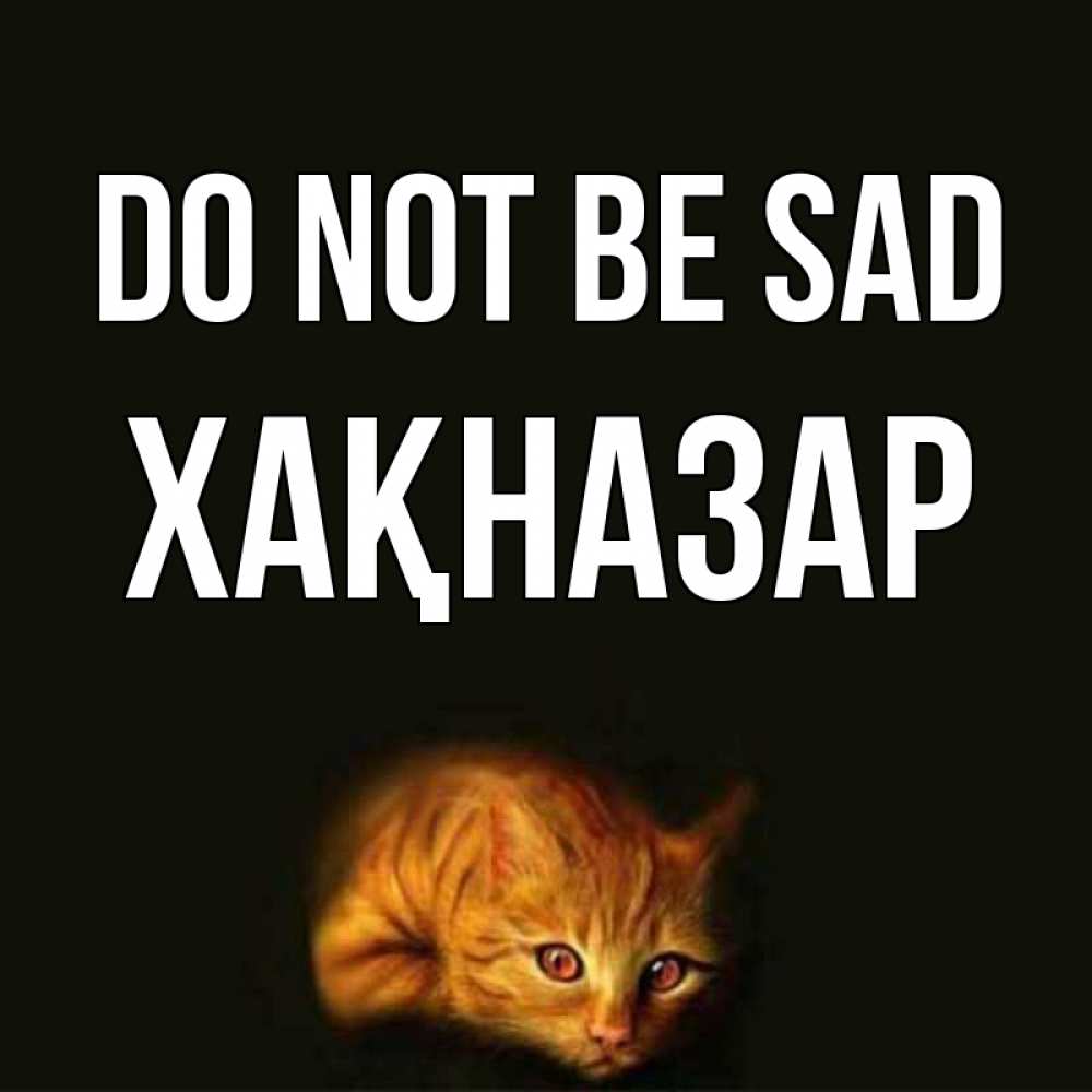Greetings card с именем, ХАҚНАЗАР Do not be sad лежащий кот в темноте Greetings with text for free download 