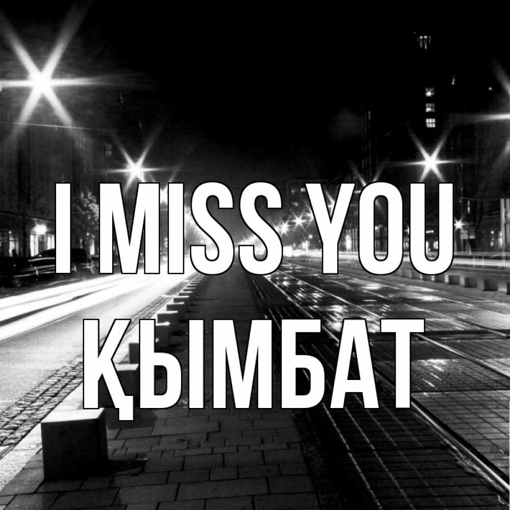 Greetings card с именем, ҚЫМБАТ I miss you проспект Greetings with text for free download 