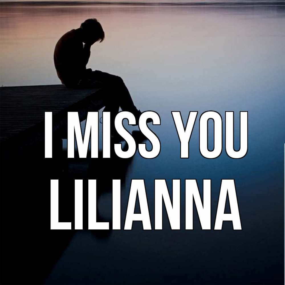 Greetings card с именем, Lilianna I miss you печаль Greetings with text for free download 