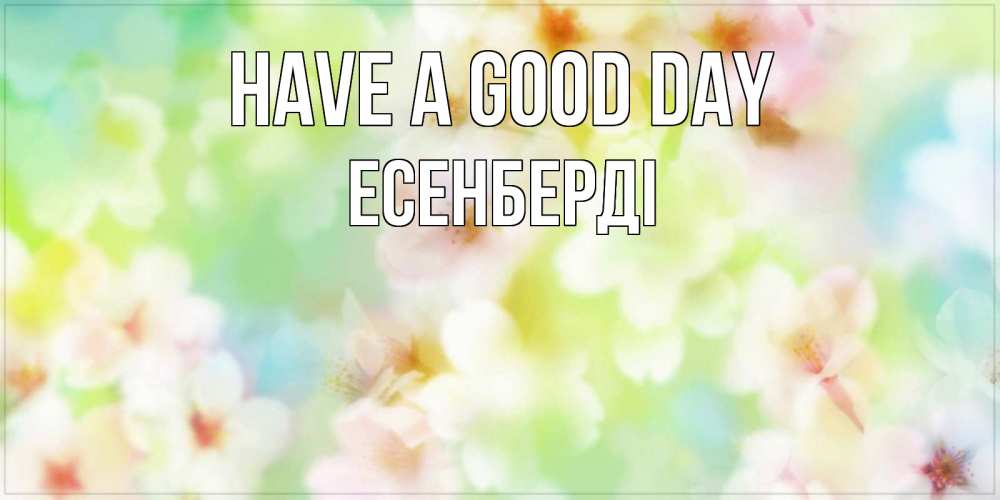 Greetings card с именем, Есенберді Have a good day удачного летнего солнечного дня Greetings with text for free download 