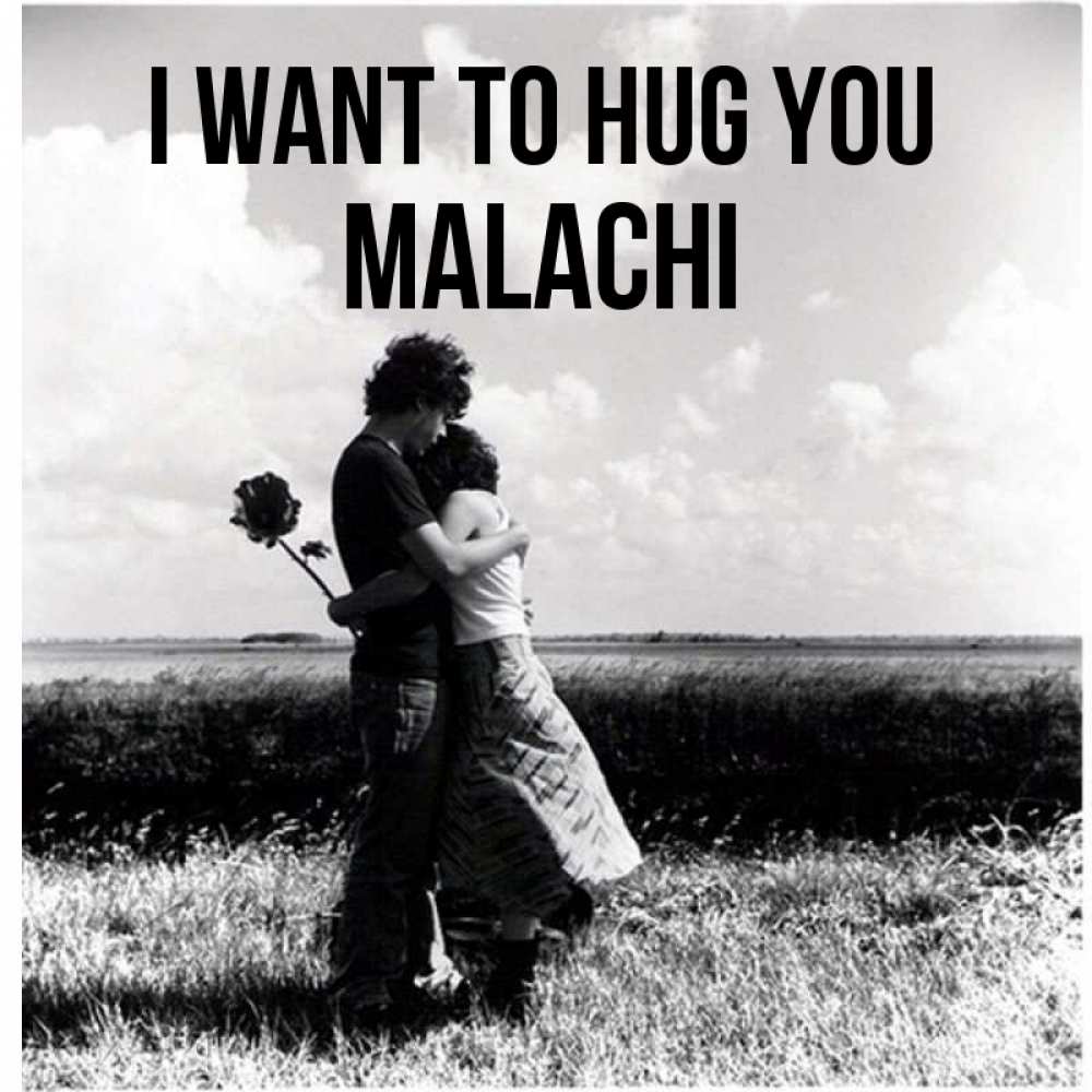 Greetings card с именем, Malachi I want to hug you чернобелое фото Greetings with text for free download 
