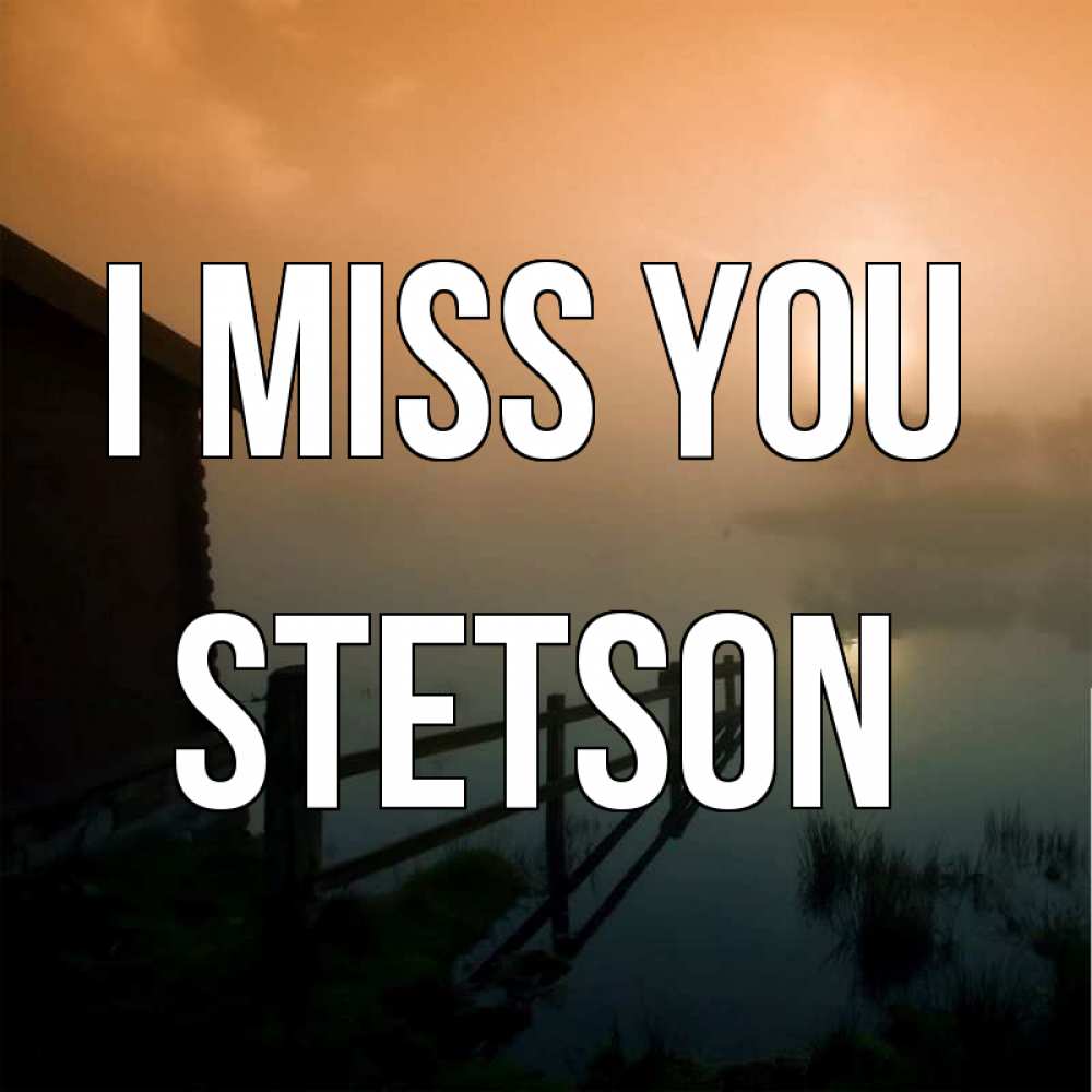Greetings card с именем, Stetson I miss you приходи ко мне на чай Greetings with text for free download 