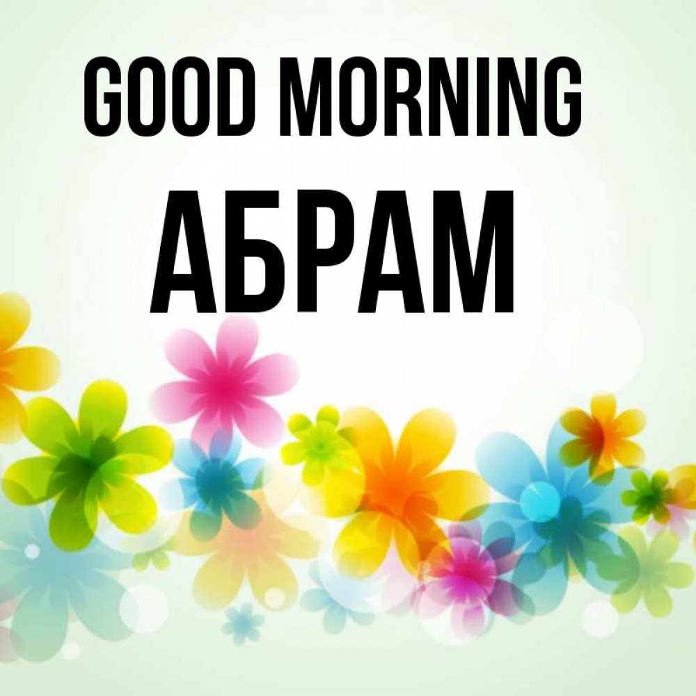 Greetings card с именем, Абрам Good morning позитивные цветочки Greetings with text for free download 